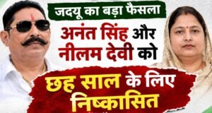 BREAKING : सियासी हलचल के बीच जदयू ने अनंत सिंह और नीलम देवी को छह साल के लिए किया निष्कासित