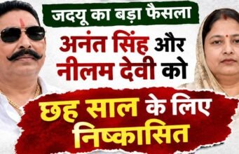 BREAKING : सियासी हलचल के बीच जदयू ने अनंत सिंह और नीलम देवी को छह साल के लिए किया निष्कासित